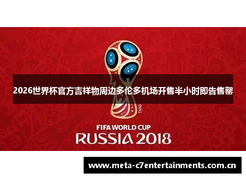 2026世界杯官方吉祥物周边多伦多机场开售半小时即告售罄